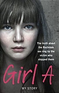 Girl A : The Truth About the Rochdale Sex Ring by the Victim Who Stopped Them (Paperback)