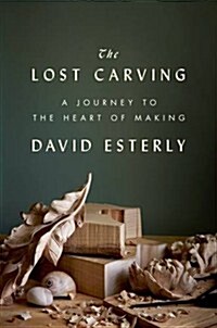 The Lost Carving : A Journey to the Heart of Making (Hardcover)