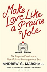 Make Love Like a Prairie Vole : Six Steps to Passionate, Plentiful and Monogamous Sex (Paperback)