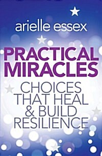Practical Miracles : Choices That Heal & Build Resilience (Paperback)