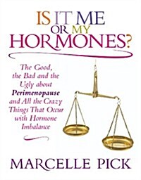 Is it Me or My Hormones? : The Good, the Bad and the Ugly About Perimenopause and All the Crazy Things That Occur with Hormone Imbalance (Paperback)