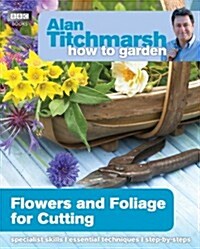 Alan Titchmarsh How to Garden: Flowers and Foliage for Cutting (Paperback)
