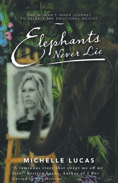 Elephants Never Lie: One Womans Inner Journey to Release the Emotional Weight (Paperback)