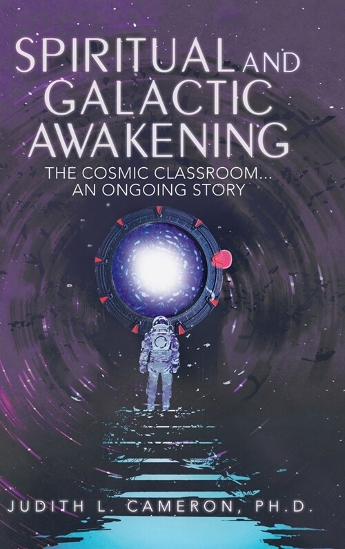 Spiritual and Galactic Awakening: The Cosmic Classroom...An Ongoing Story (Hardcover)