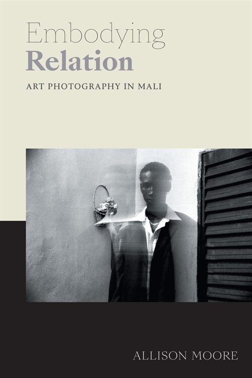 Embodying Relation: Art Photography in Mali (Hardcover)