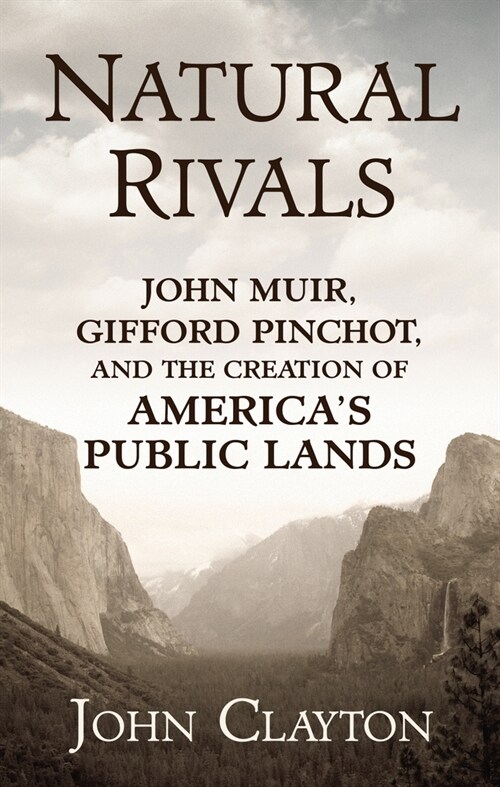 Natural Rivals: John Muir, Gifford Pinchot, and the Creation of Americas Public Lands (Library Binding)
