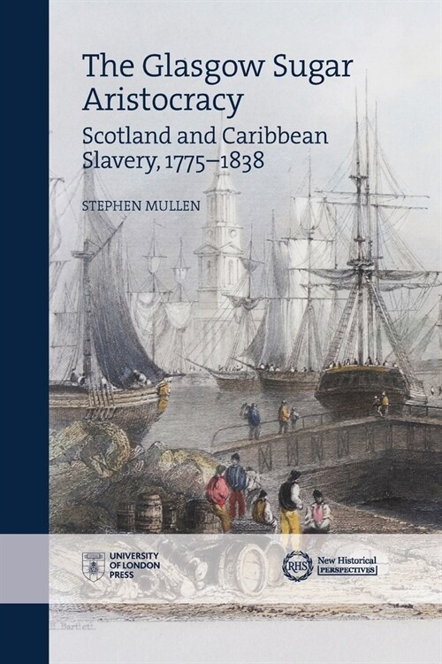 The Glasgow Sugar Aristocracy: Scotland and Caribbean Slavery, 1775-1838 (Paperback)