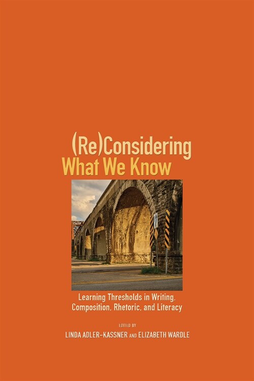 (re)Considering What We Know: Learning Thresholds in Writing, Composition, Rhetoric, and Literacy (Paperback)
