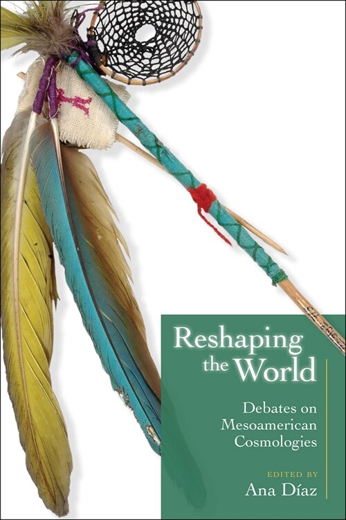 Reshaping the World: Debates on Mesoamerican Cosmologies (Paperback)