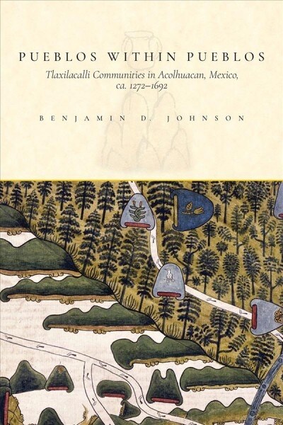 Pueblos Within Pueblos: Tlaxilacalli Communities in Acolhuacan, Mexico, Ca. 1272-1692 (Paperback)