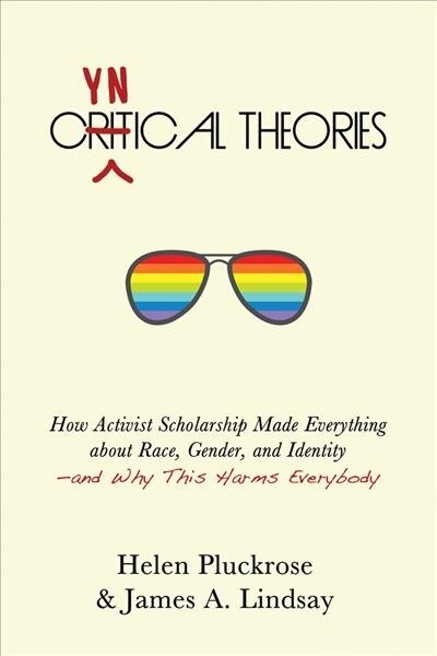 Cynical Theories: How Activist Scholarship Made Everything about Race, Gender, and Identity--And Why This Harms Everybody (Hardcover)