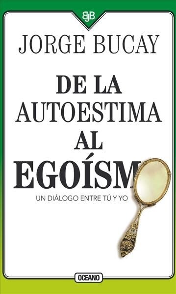 de la Autoestima Al Ego?mo: Un Di?ogo Entre Tu Y Yo (Paperback, 4)