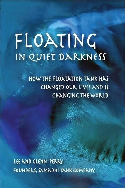 Floating in Quiet Darkness: How the Floatation Tank Has Changed Our Lives and Is Changing the World (Paperback)