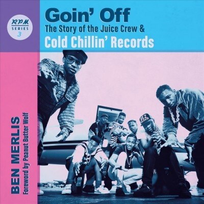 Goin Off: The Story of the Juice Crew & Cold Chillin Records (Paperback)