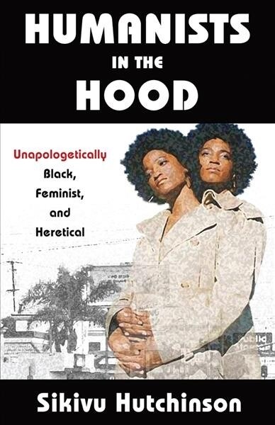 Humanists in the Hood: Unapologetically Black, Feminist, and Heretical (Paperback)