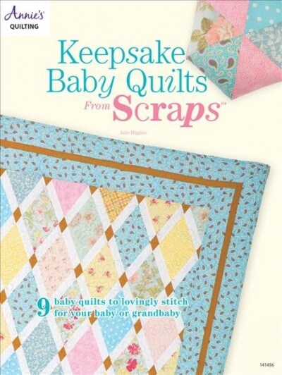 Keepsake Baby Quilts from Scraps: 9 Baby Quilts to Lovingly Stitch for Your Baby or Grandbaby (Paperback)