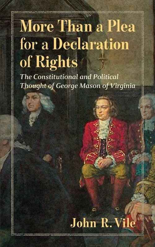 More Than a Plea for a Declaration of Rights: The Constitutional and Political Thought of George Mason of Virginia (Hardcover)