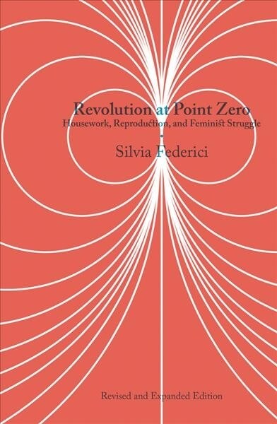 Revolution at Point Zero: Housework, Reproduction, and Feminist Struggle (Paperback, 2)