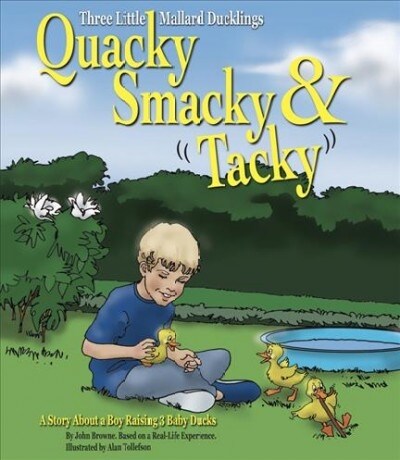Quacky, Smacky & Tacky: A Story about a Boy Raising 3 Baby Ducks (Hardcover)