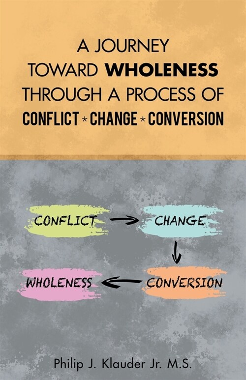 A Journey Toward Wholeness Through a Process of Conflict * Change * Conversion (Paperback)