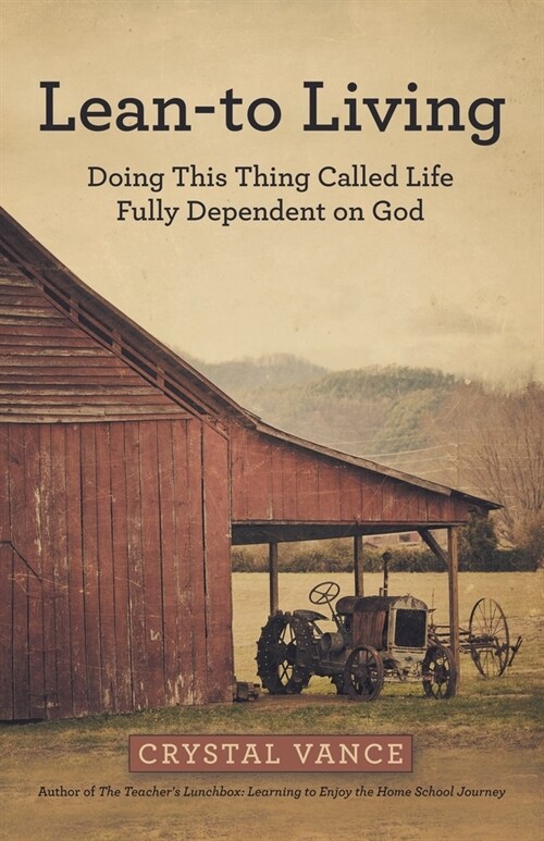 Lean-To Living: Doing This Thing Called Life Fully Dependent on God (Paperback)