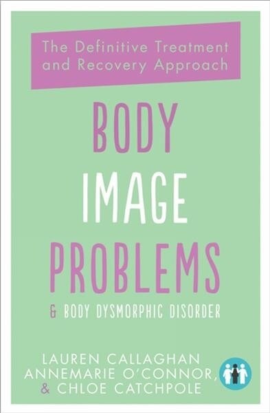 Body Image Problems and Body Dysmorphic Disorder : The Definitive Guide and Recovery Approach (Paperback)