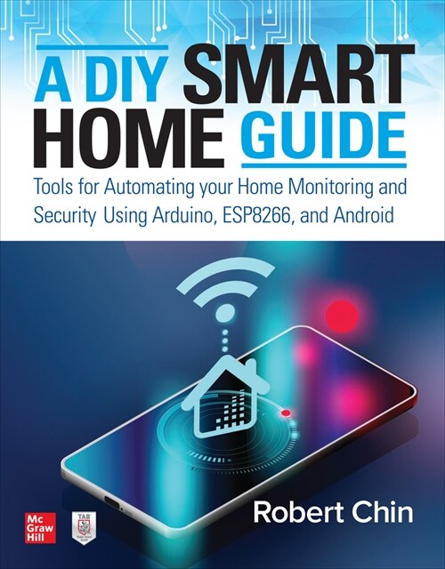 A DIY Smart Home Guide: Tools for Automating Your Home Monitoring and Security Using Arduino, Esp8266, and Android (Paperback)