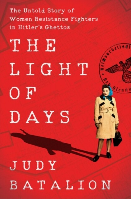 The Light of Days: The Untold Story of Women Resistance Fighters in Hitlers Ghettos (Hardcover)