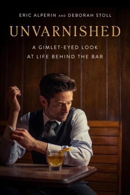 Unvarnished: A Gimlet-Eyed Look at Life Behind the Bar (Hardcover)