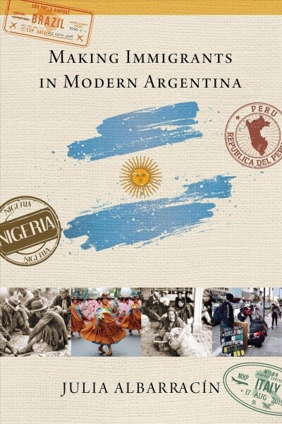 Making Immigrants in Modern Argentina (Hardcover)