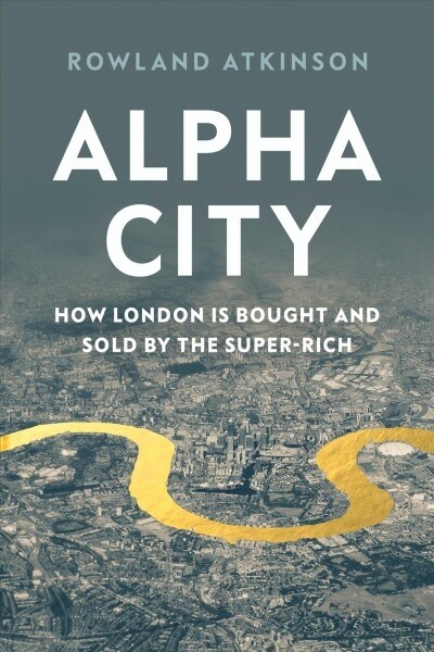 Alpha City : How London Was Captured by the Super-Rich (Hardcover)