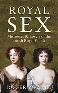 Royal Sex : The Scandalous Love Lives of the British Royal Family (Paperback)