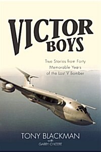 Victor Boys : True Stories from forty Memorable Years of the Last V Bomber (Hardcover)