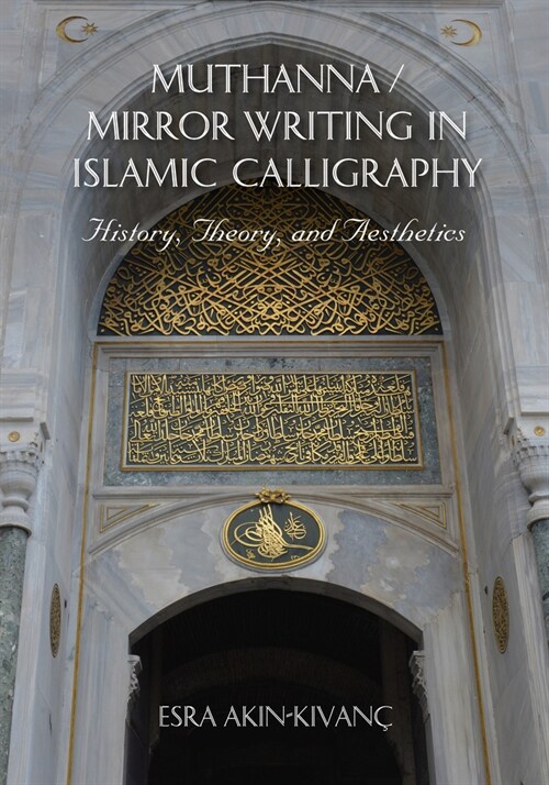 Muthanna / Mirror Writing in Islamic Calligraphy: History, Theory, and Aesthetics (Hardcover)