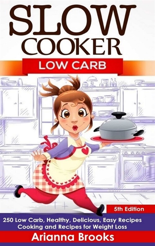 Slow Cooker: Low Carb: 250 Low Carb, Healthy, Delicious, Easy Recipes: Cooking and Recipes for Weight Loss (Hardcover)