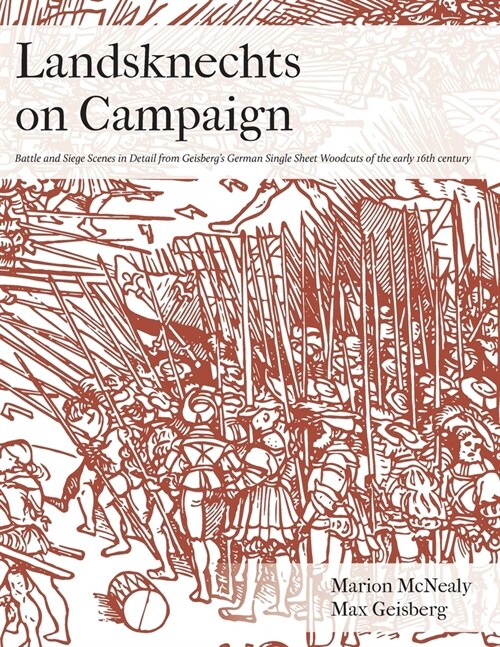 Landsknechts on Campaign: Battle and Siege Scenes in Detail from Geisbergs German Single Sheet Woodcuts (Paperback)