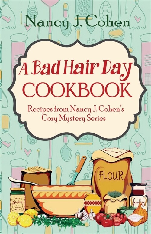 A Bad Hair Day Cookbook: Recipes from Nancy J. Cohens Cozy Mystery Series (Paperback)