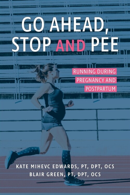 Go Ahead, Stop and Pee: Running During Pregnancy and Postpartum (Paperback)
