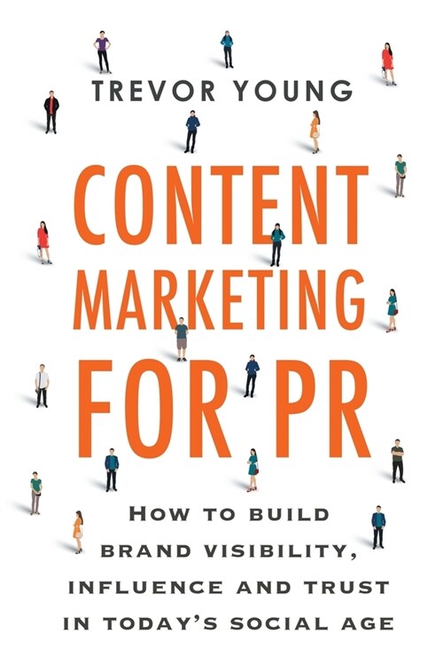Content Marketing for PR: How to build brand visibility, influence and trust in todays social age (Paperback)