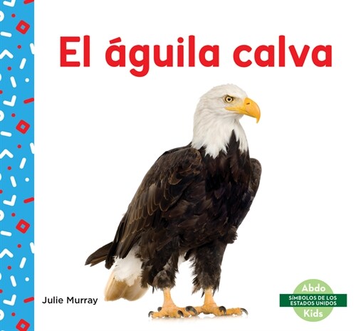 El 햓uila Calva (Bald Eagle) (Library Binding)