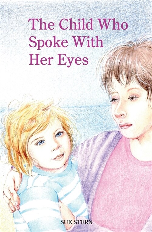 The Child Who Spoke with Her Eyes: A Mothers Spiritual Journey with Her Disabled Child (Paperback)