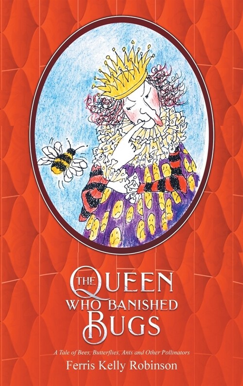 The Queen Who Banished Bugs: A Tale of Bees, Butterflies, Ants and Other Pollinators (Hardcover)