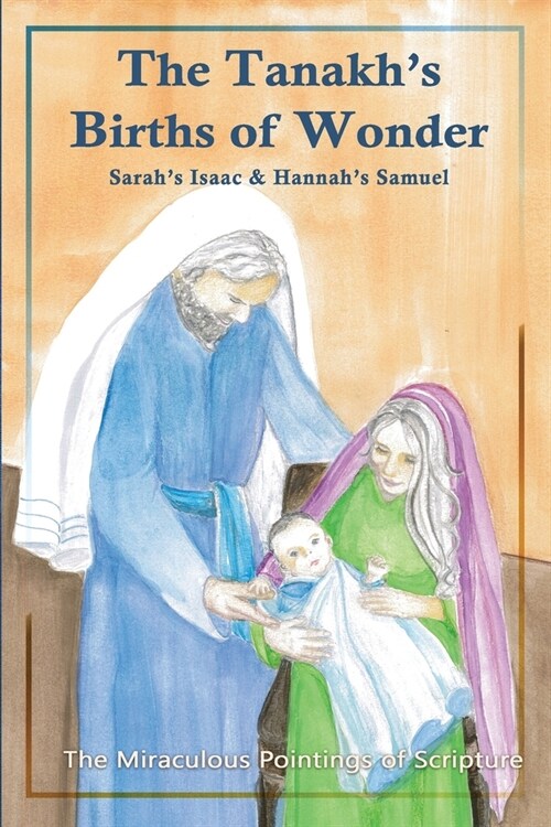 The Tanakhs Births of Wonder: Sarahs Isaac and Hannahs Samuel; The Miraculous Pointings of Scripture (Paperback)