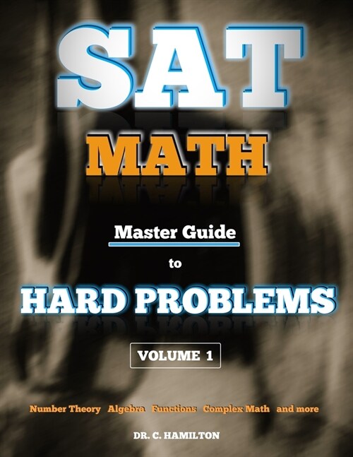SAT Math: Master Guide To Hard Problems Volume 1: Subject Reviews... 800+ Problems... Detailed Solutions... Explained Like a Tut (Paperback)