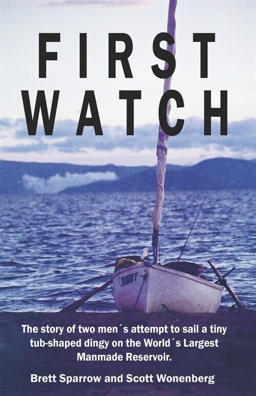 First Watch: The story of two men큦 attempt to sail a tiny tub-shaped dingy on the World큦 Largest Manmade Reservoir. (Paperback)