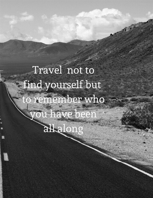 Travel not to find yourself but to remember who you have been all along: Travel Log Journal (Paperback)