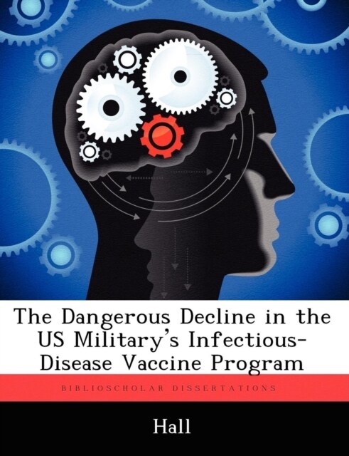 The Dangerous Decline in the Us Militarys Infectious-Disease Vaccine Program (Paperback)