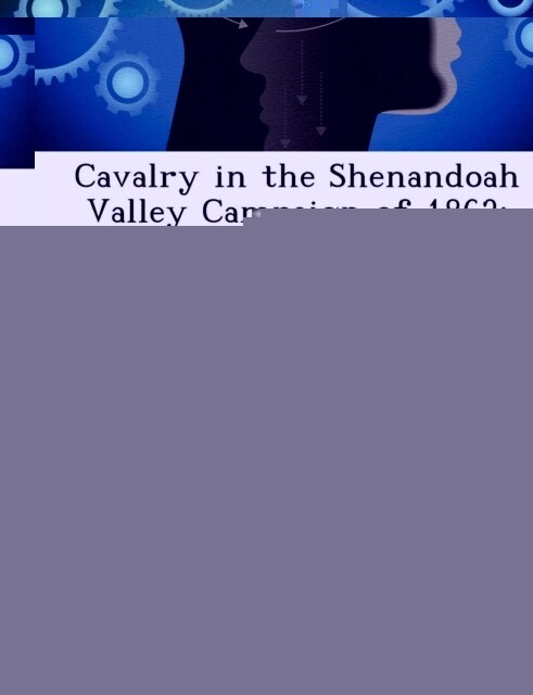 Cavalry in the Shenandoah Valley Campaign of 1862: Effective, But Inefficient (Paperback)