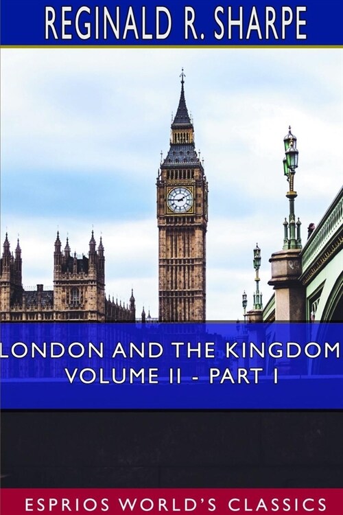 London and the Kingdom, Volume II - Part I (Esprios Classics) (Paperback)
