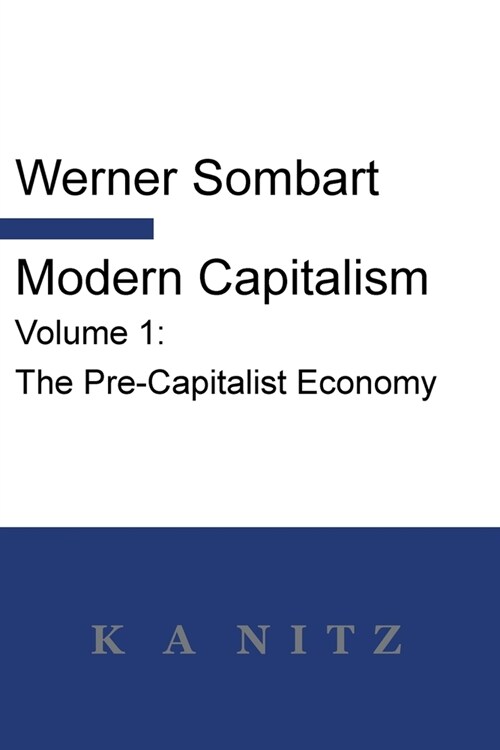 Modern Capitalism - Volume 1: The Pre-Capitalist Economy: A systematic historical depiction of Pan-European economic life from its origins to the pr (Paperback)